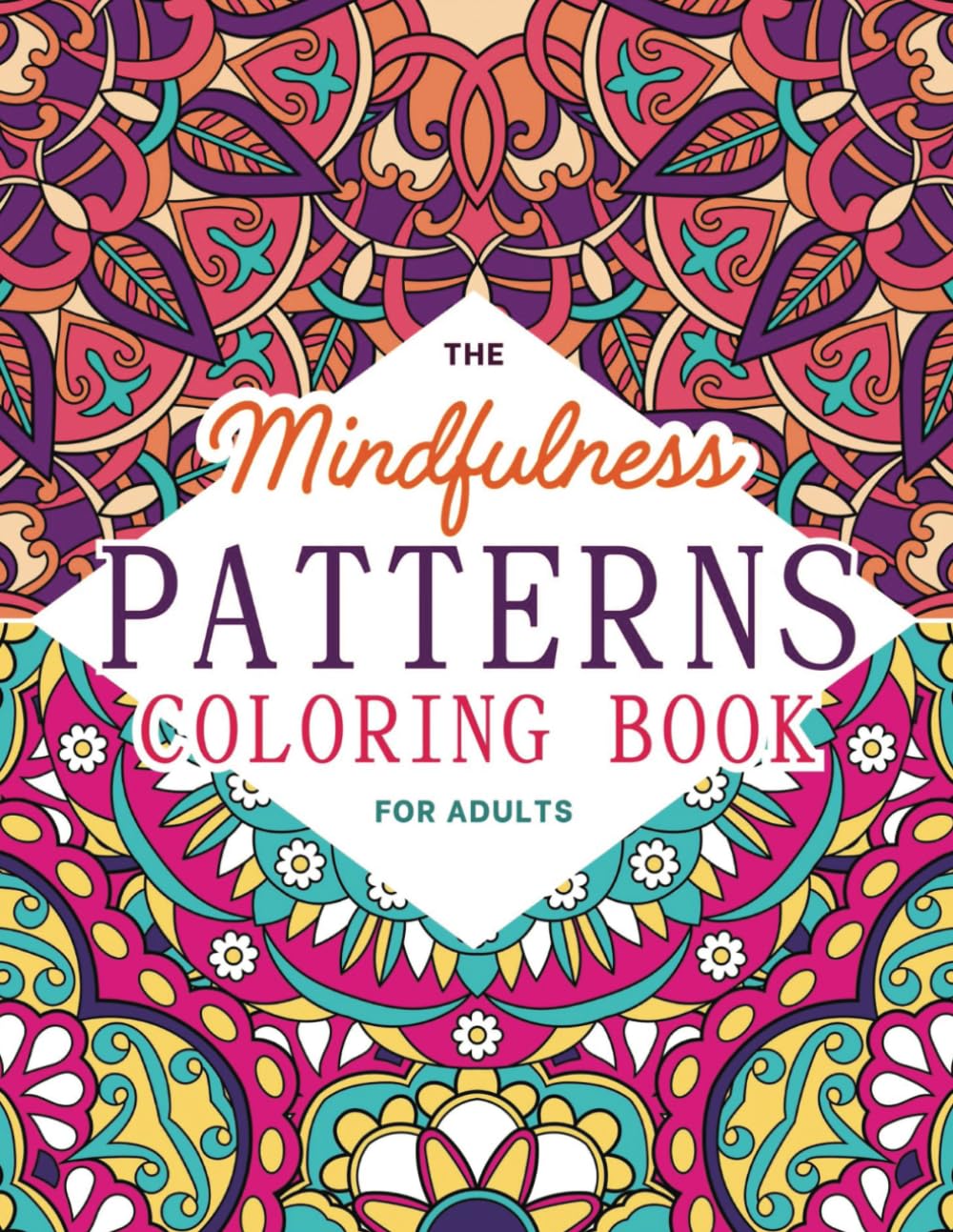 The Mindfulness Patterns Coloring Book for Adults: A Beautiful Collection of Fun and Relaxing Coloring Pages for Stress Relief and Mindful Meditation - 1038