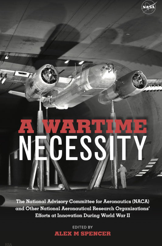 NASA: A Wartime Necessity: The National Advisory Committee for Aeronautics (NACA) and Other National Aeronautical Research Organizations’ Efforts at Innovation During World War II - 2258
