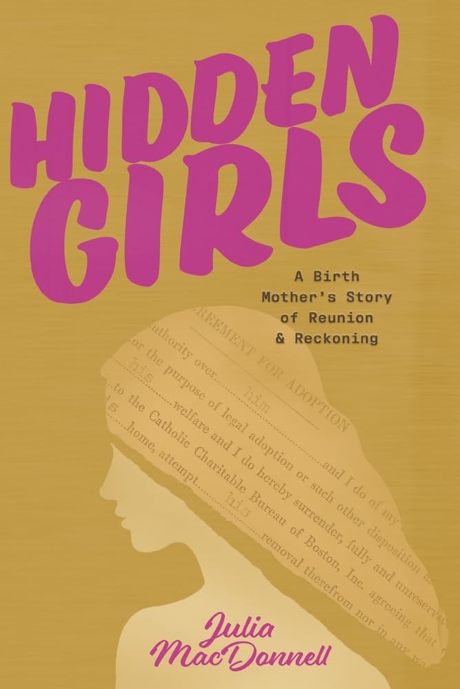 Hidden Girls: A Birth Mother's Story of Reunion & Reckoning