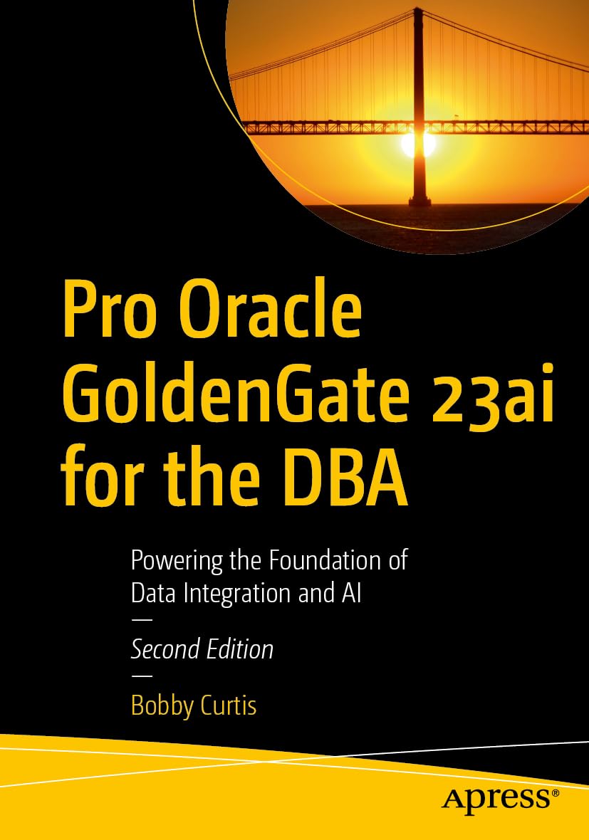Pro Oracle GoldenGate 23ai for the DBA: Powering the Foundation of Data Integration and AI