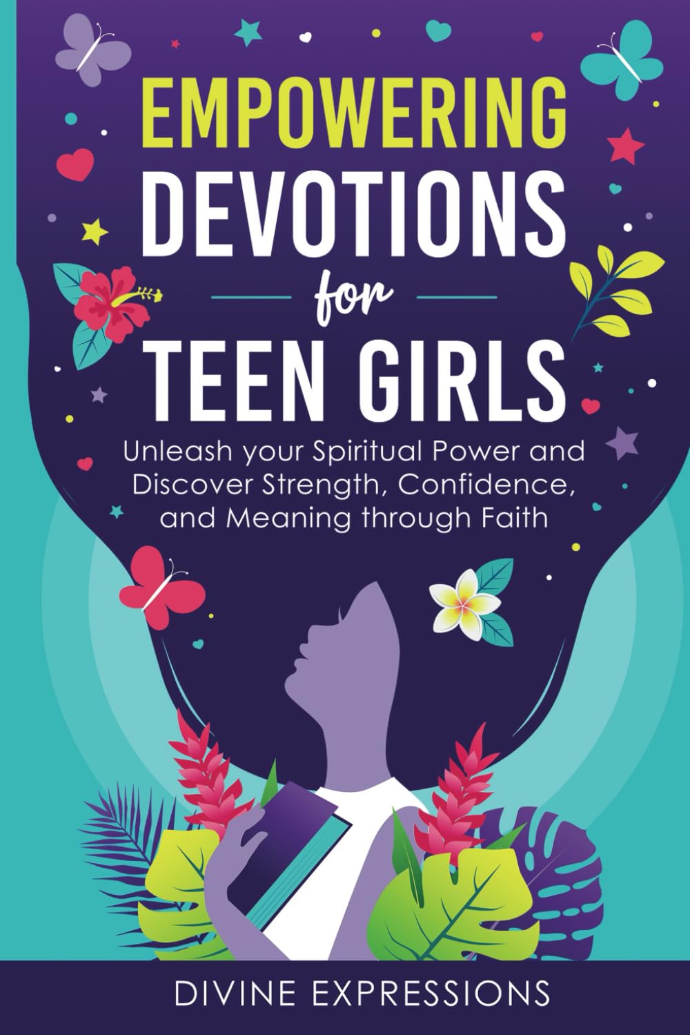 Empowering Devotions for Teen Girls: Unleash Your Spiritual Power and Discover Strength, Confidence, and Meaning Through Faith