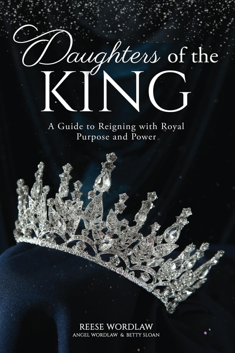 Daughters of the King: A Guide to Reigning with Royal Purpose & Power