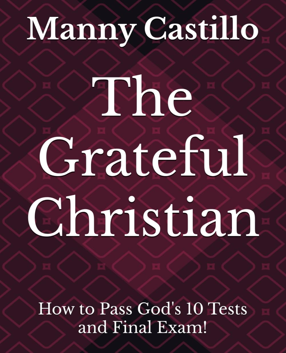 The Grateful Christian: How to Pass God's 10 Tests and Final Exam!