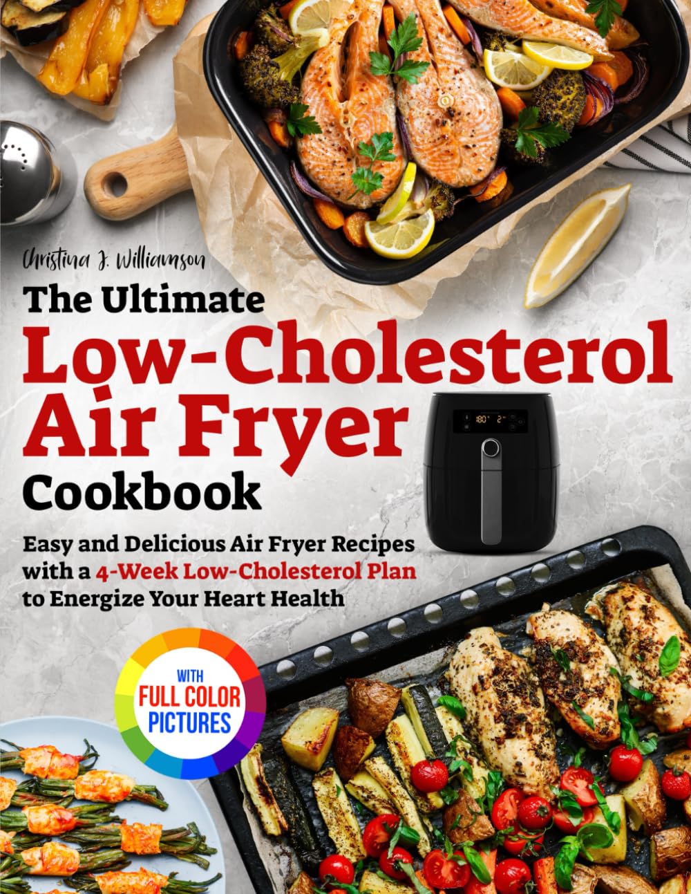 The Ultimate Low-Cholesterol Air Fryer Cookbook: Easy and Delicious Air Fryer Recipes with a 4-Week Low-Cholesterol Plan to Energize Your Heart Health|Full Color Edition - 5542