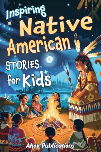Inspiring Native American Stories for Kids: Captivating Tales of Tradition, Wisdom, and Resilience to Nurture Cultural Appreciation and Empathy (Through Time for Young Readers)