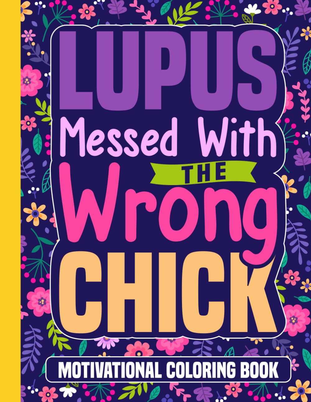 Lupus Messed With the Wrong Chick Motivational Coloring Book: Lupus Awareness Gift for Teens and Adults (30 Quotes) Positive Affirmations for SLE ... (8.5 x 11) Inspirational Book for Women