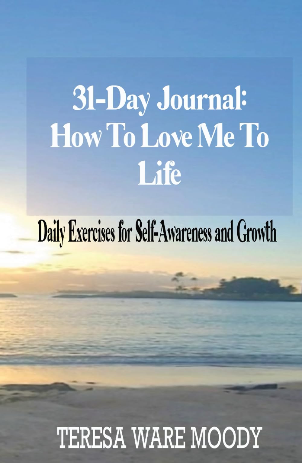 31-Day Journal: How To Love Me To Life: Daily Exercises for Self-Awareness and Growth