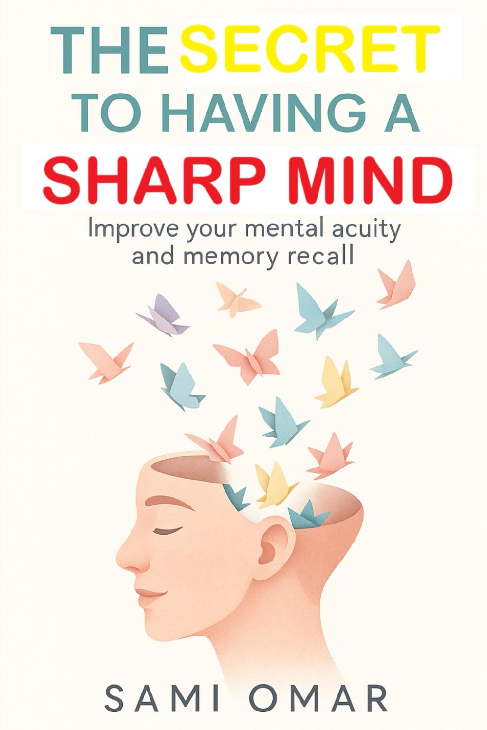 The Secret to Having a Sharp Mind: Improve your mental acuity and memory recall (Well-being Series) - 7456
