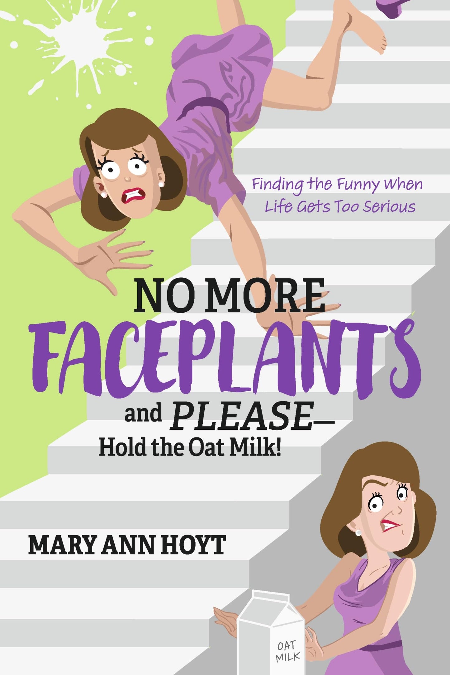 No More Faceplants and Please―Hold the Oat Milk!: Finding the Funny When Life Gets Too Serious