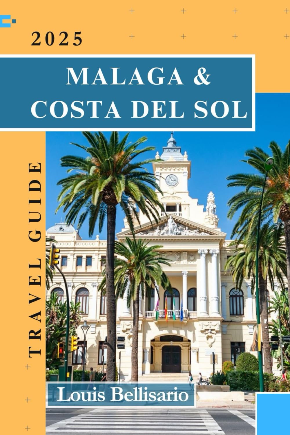 MALAGA & COSTA DEL SOL TRAVEL GUIDE: Your Ultimate Travel Companion to Exploring Southern Spain’s Gem (Louis Bellisario Travels and Tours)