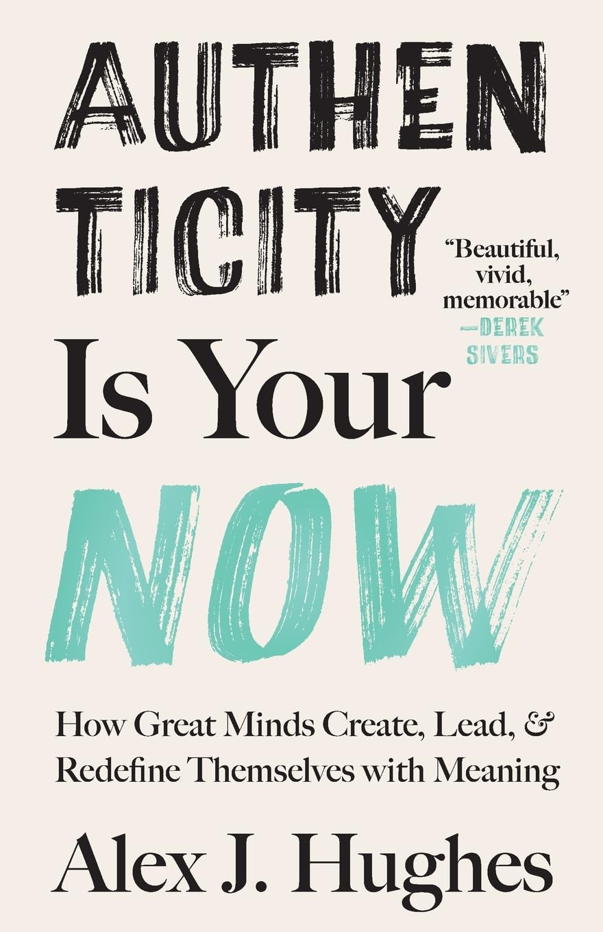 Authenticity Is Your Now: How Great Minds Create, Lead, and Redefine Themselves with Meaning - 9274