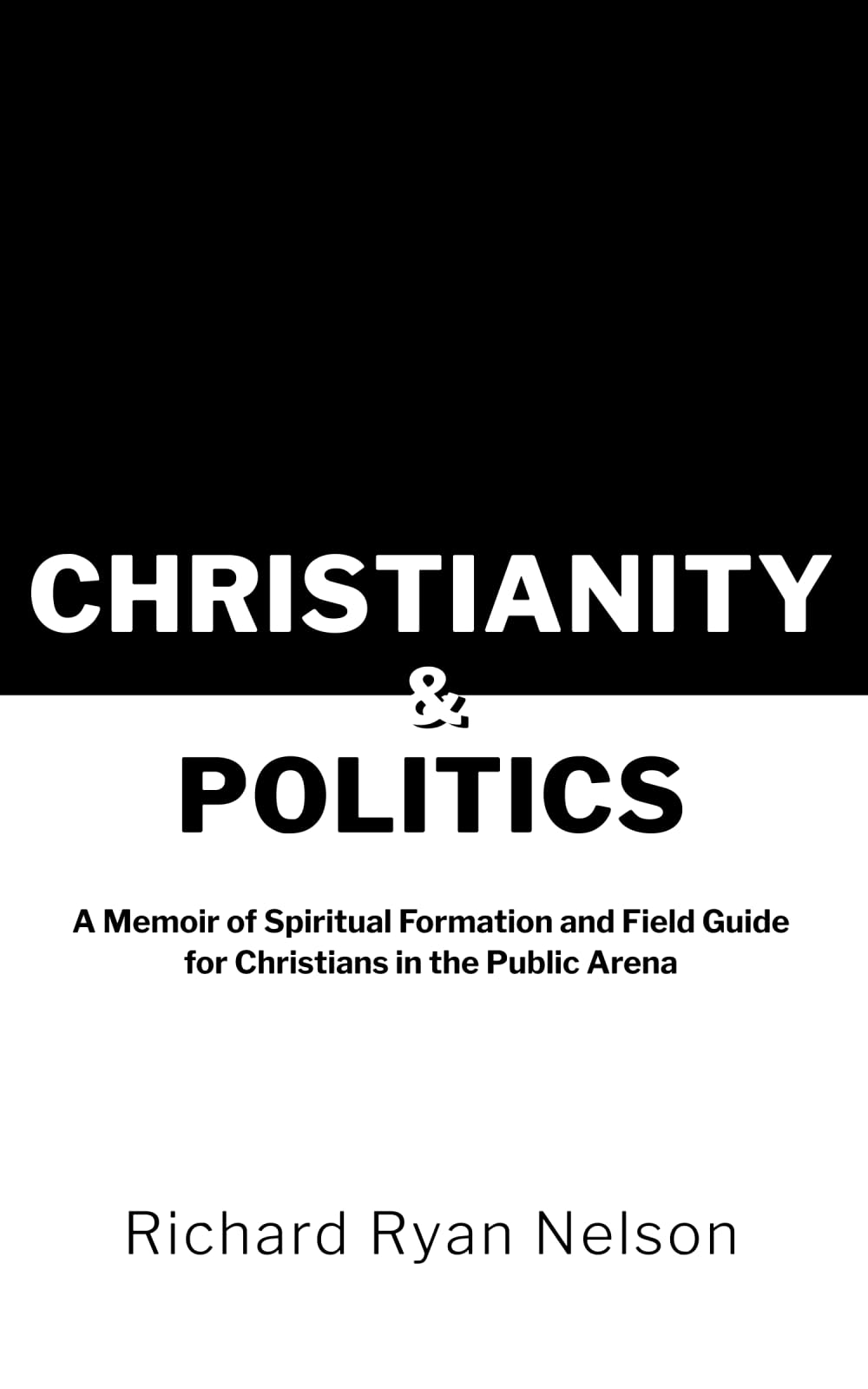 Christianity & Politics: A Memoir of Spiritual Formation and Field Guide for Christians in the Public Arena - 7032