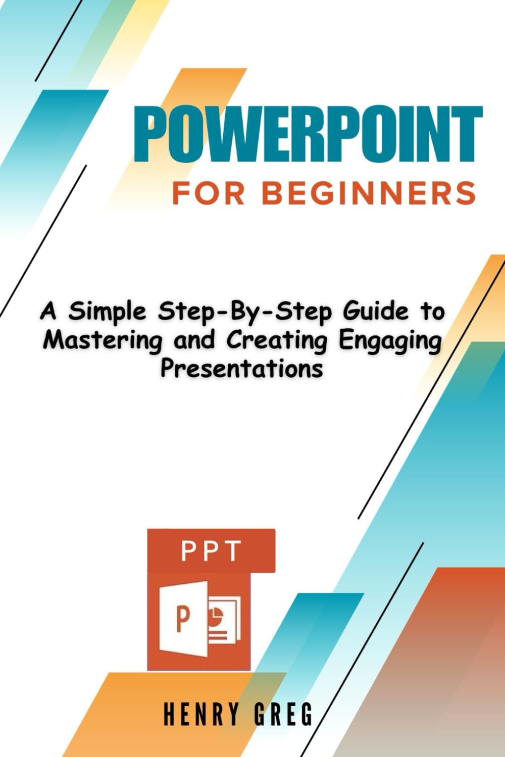 PowerPoint for Beginners: A Simple Step-By-Step Guide to Mastering and Creating Engaging Presentations - 7237