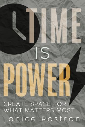 Time Is Power: Create Space for What Matters Most