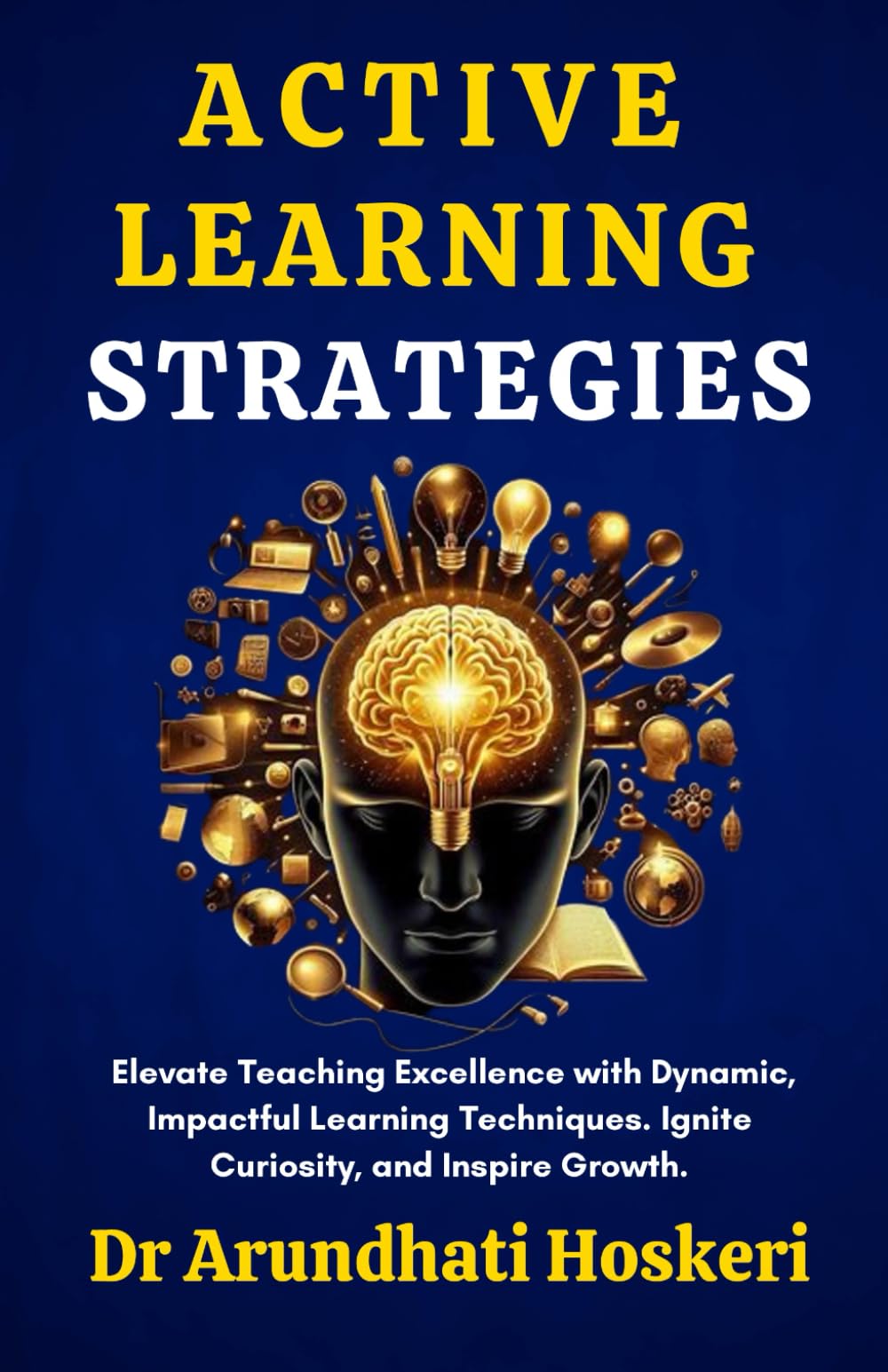 Active Learning Strategies: Elevate Teaching Excellence with Dynamic, Impactful Learning Techniques. Ignite Curiosity, and Inspire Growth (COGNITIVE MASTERY) - 7403