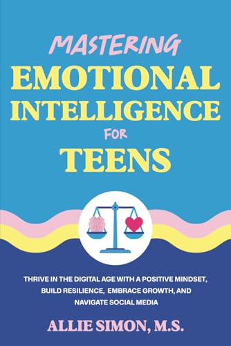 Mastering Emotional Intelligence for Teens: Thrive in the Digital Age with a Positive Mindset, Build Resilience, Embrace Growth, and Navigate Social Media (Teens Tackling Today) - 9446