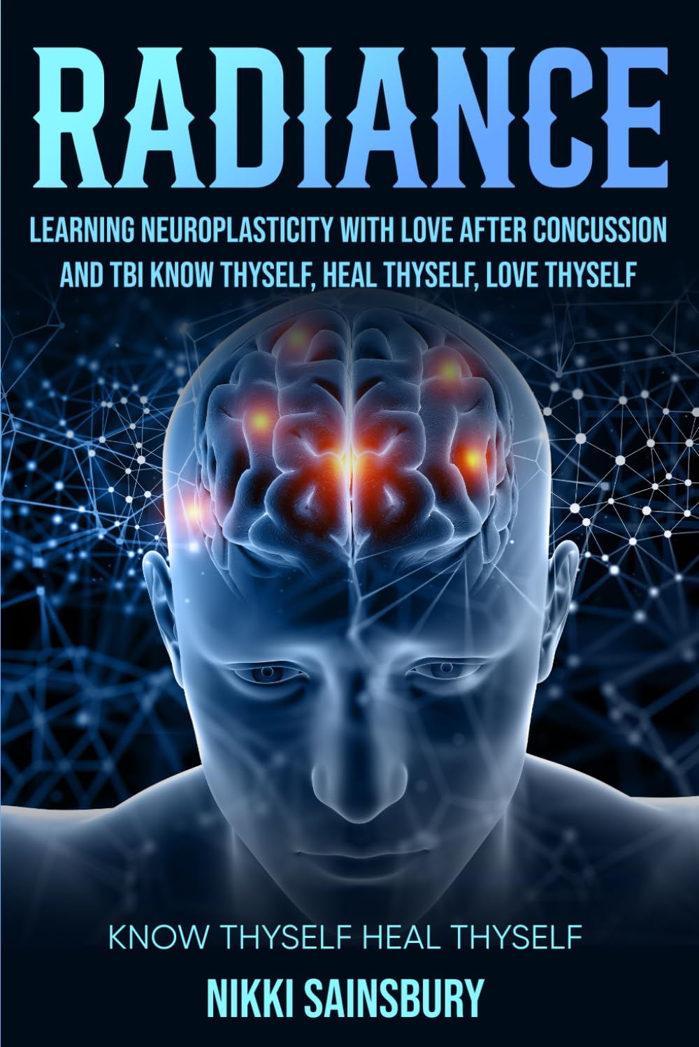 Radiance: Learning Neuroplasticity with Love after concussion and TBI. Know Thyself, Heal Thyself (Healing and Loving Thyself after Traumatic Brain Injury)