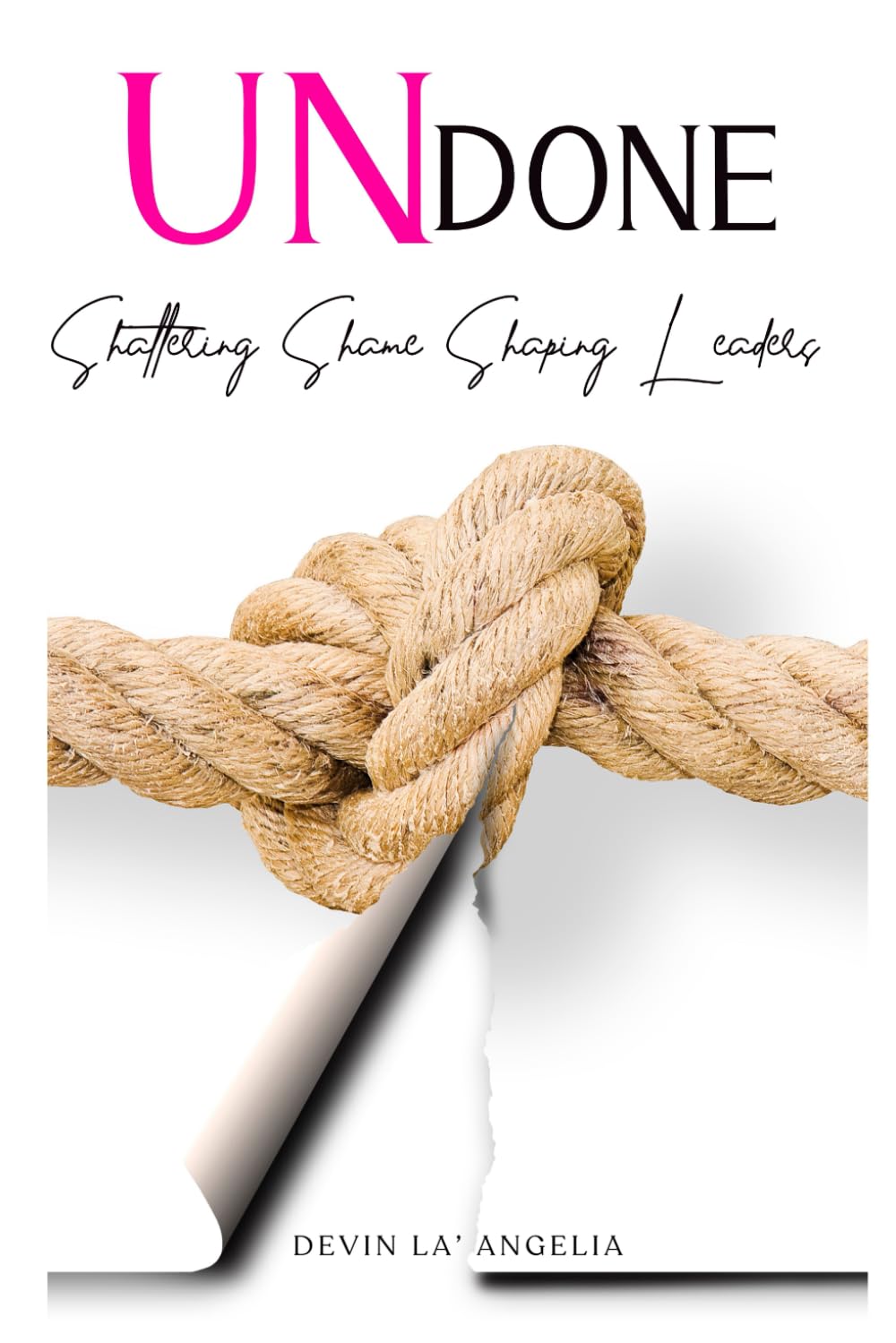 Undone Shattering Shame Shaping Leaders: A Devotional Empowerment Workbook Journal