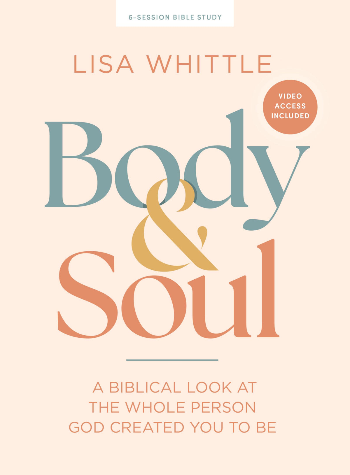 Body and Soul - Bible Study for Women with Video Access: A Biblical Look at the Whole Person God Created You to Be