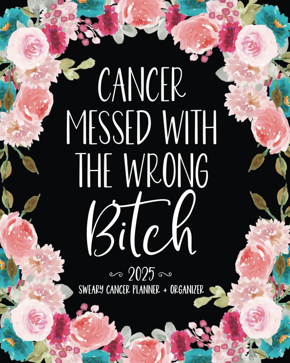 Cancer Messed With The Wrong Bitch: 2025 Sweary Cancer Planner & Organizer (2025 Swear Cancer Patient Planners for Women) - 9615