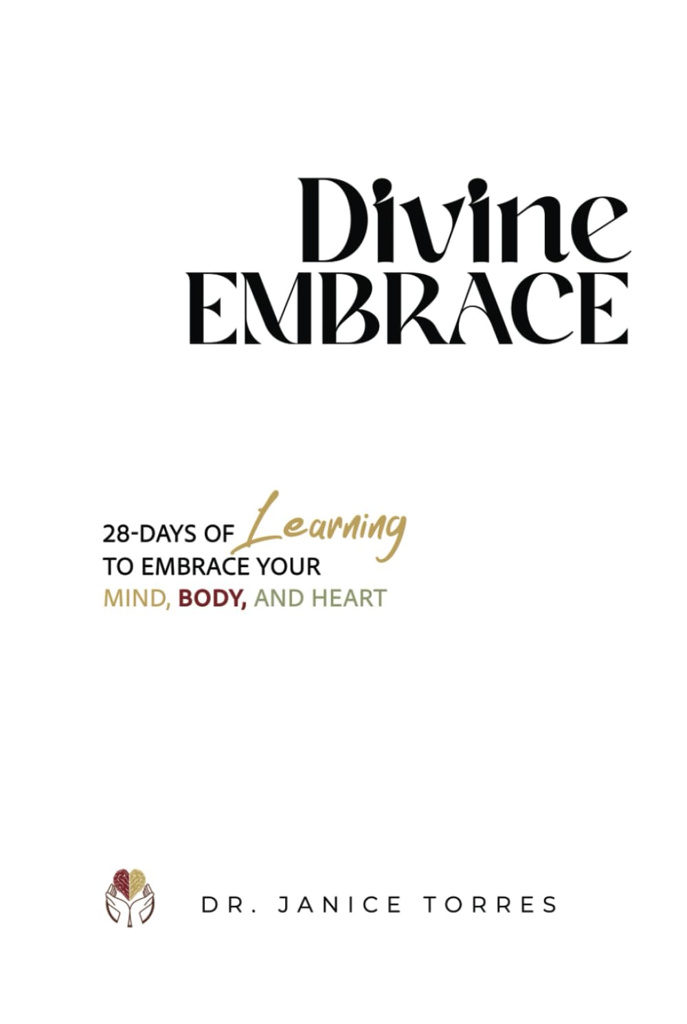 Divine Embrace: 28-Days of Learning to Embrace Your Mind, Body, and Heart