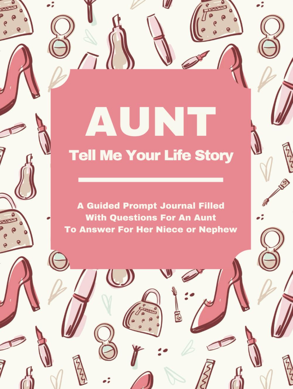 AUNT TELL ME YOUR STORY: A Guided Journal Filled With Questions For Aunts To Answer For Their Nieces & Nephews - 5735