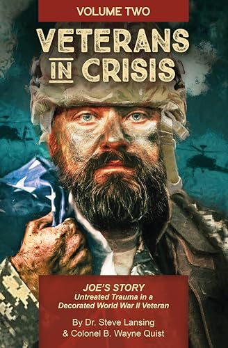 Veterans in Crisis: JOE'S STORY Untreated Trauma in a Decorated WW II Veteran