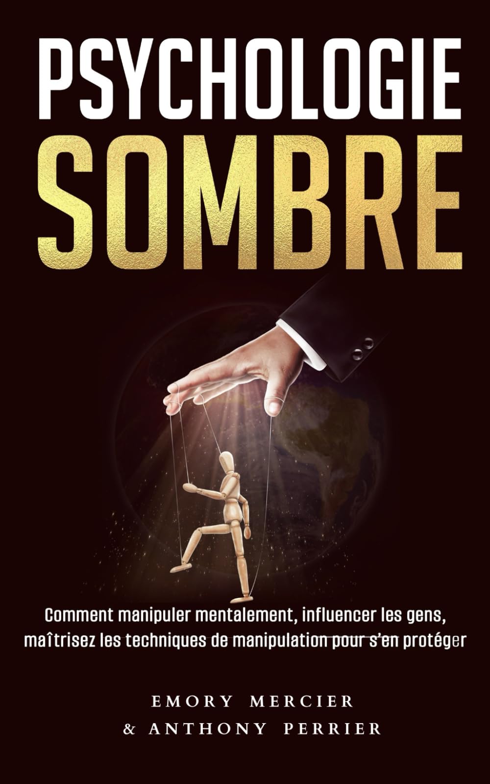 Psychologie Sombre: Comment Manipuler Mentalement, Influencer les gens et Maîtrisez les Techniques de Manipulation pour s’en protéger (Charisme, Influence et Leadership) (French Edition) - 2303