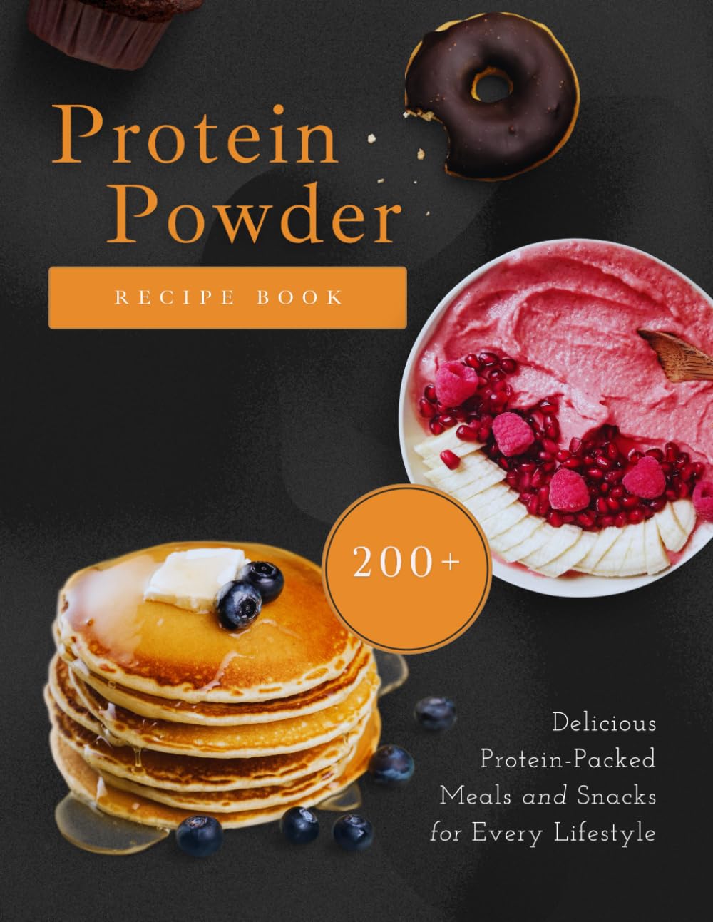 Protein Powder Recipe Book: 200+ Delicious Protein-Packed Meals and Snacks for Every Lifestyle - 9890