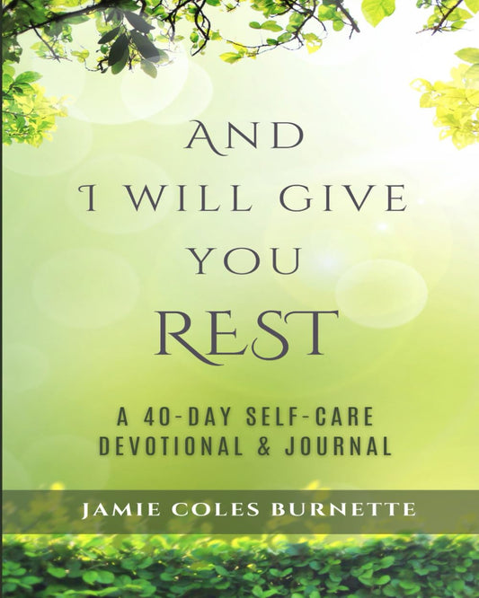 And I Will Give You Rest: A 40-Day Self-Care Devotional Journal