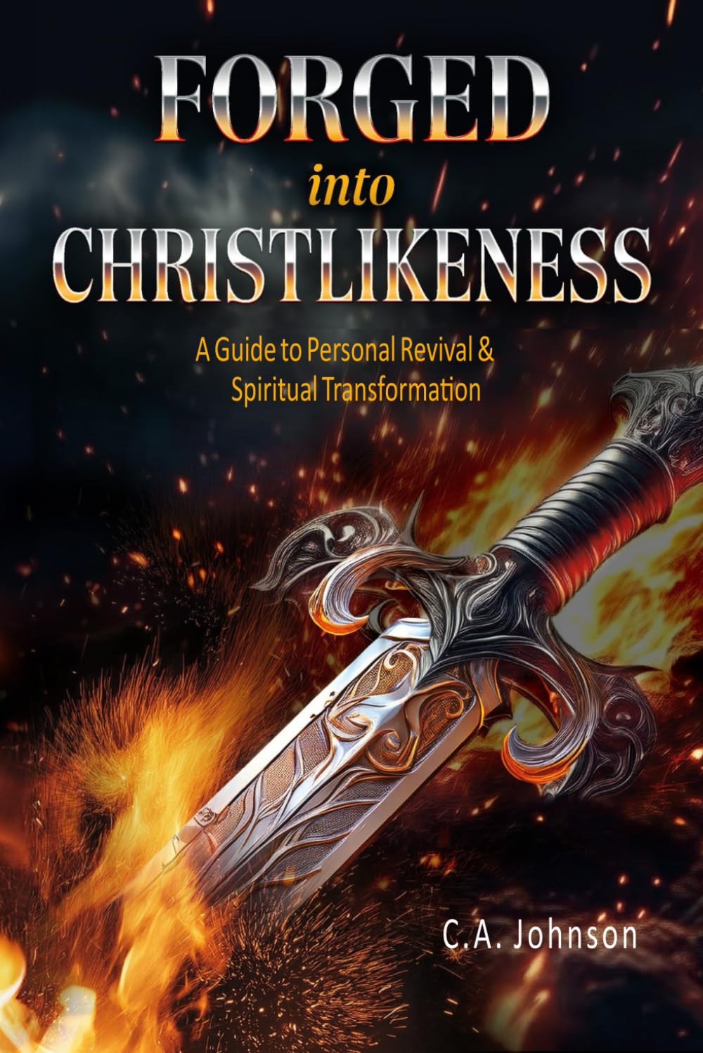 Forged into Christlikeness: A Guide to Personal Personal Revival & Spiritual Transformation