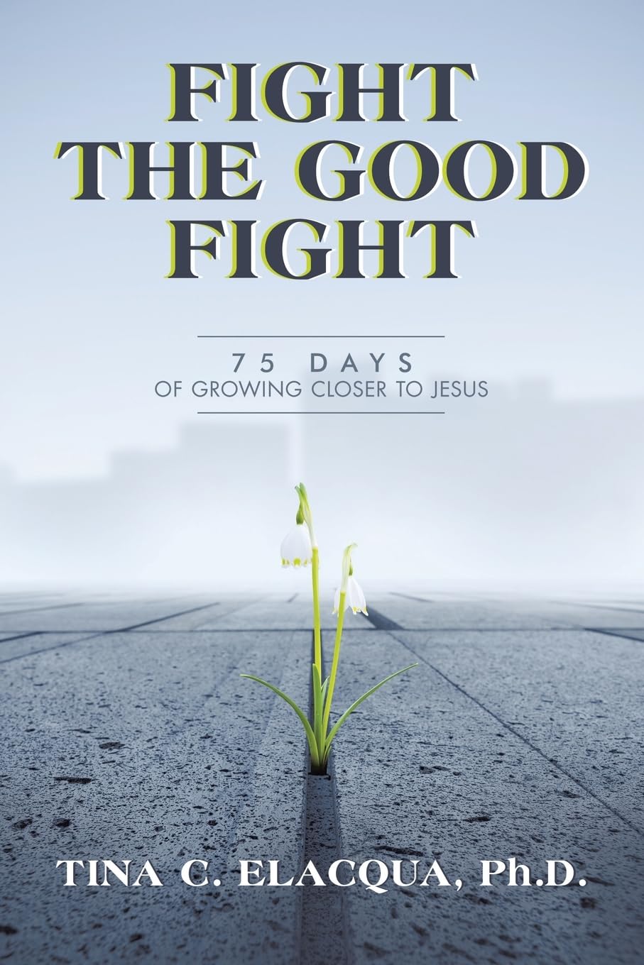 Fight the Good Fight: 75 Days of Growing Closer to Jesus
