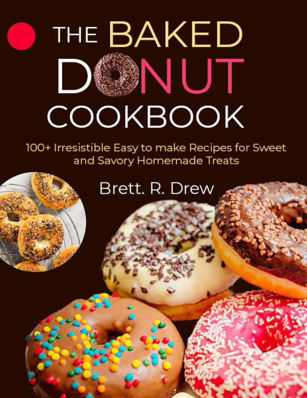 The Baked Donut Cookbook: 100+ Irresistible Easy to make Recipes for Sweet and Savory Homemade Treats