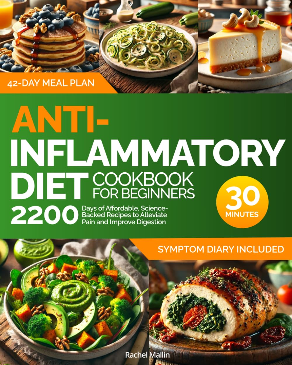 Anti-Inflammatory Diet Cookbook for Beginners: 2200 Days of Affordable, Science-Backed Recipes to Alleviate Pain and Improve Digestion Easy, 30-Minute Meals, 42-Day Meal Plan, and Symptom Diary - 4511