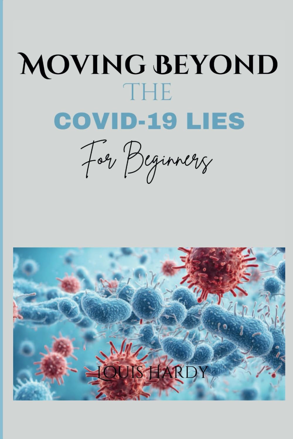 Moving Beyond The COVID-19 Lies For Beginners: Uncovering The Truth About Origin, Nature, Potential Risks And Untold Truth About The Pandemic.
