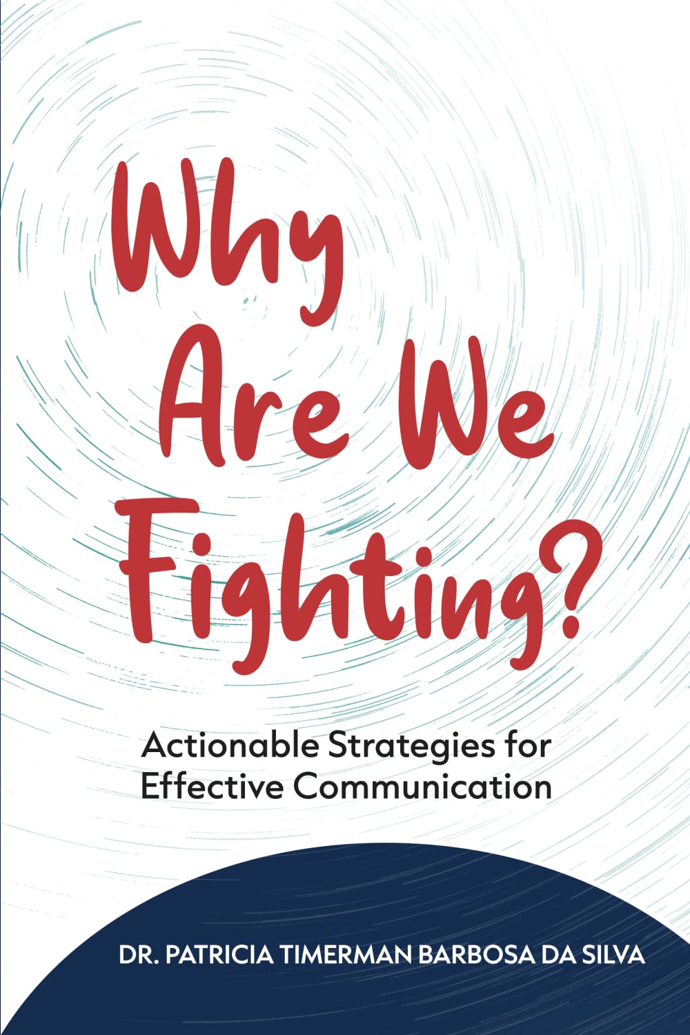 Why Are We Fighting?: Actionable Strategies for Effective Communication
