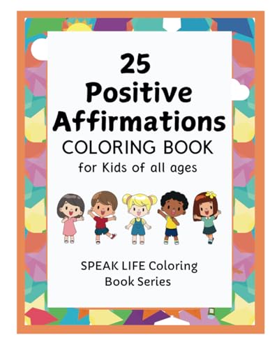 25 Positive Affirmations Coloring Book: for Kids of all ages (SPEAK LIFE Coloring Book Series)
