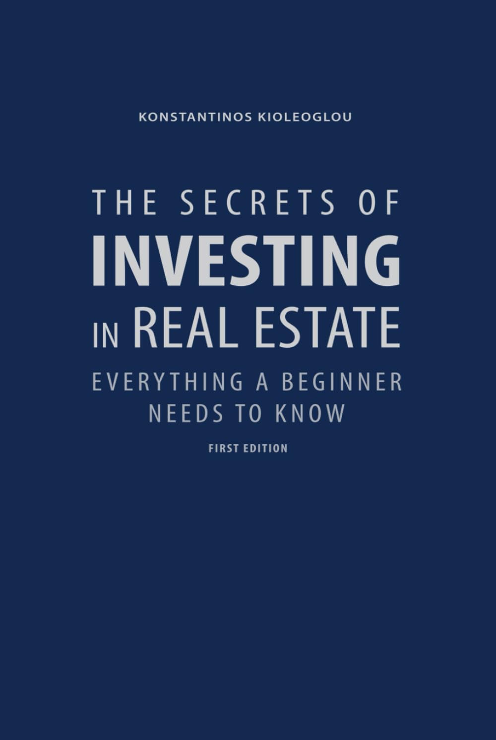 THE SECRETS OF INVESTING IN REAL ESTATE: EVERYTHING A BEGINNER NEEDS TO KNOW