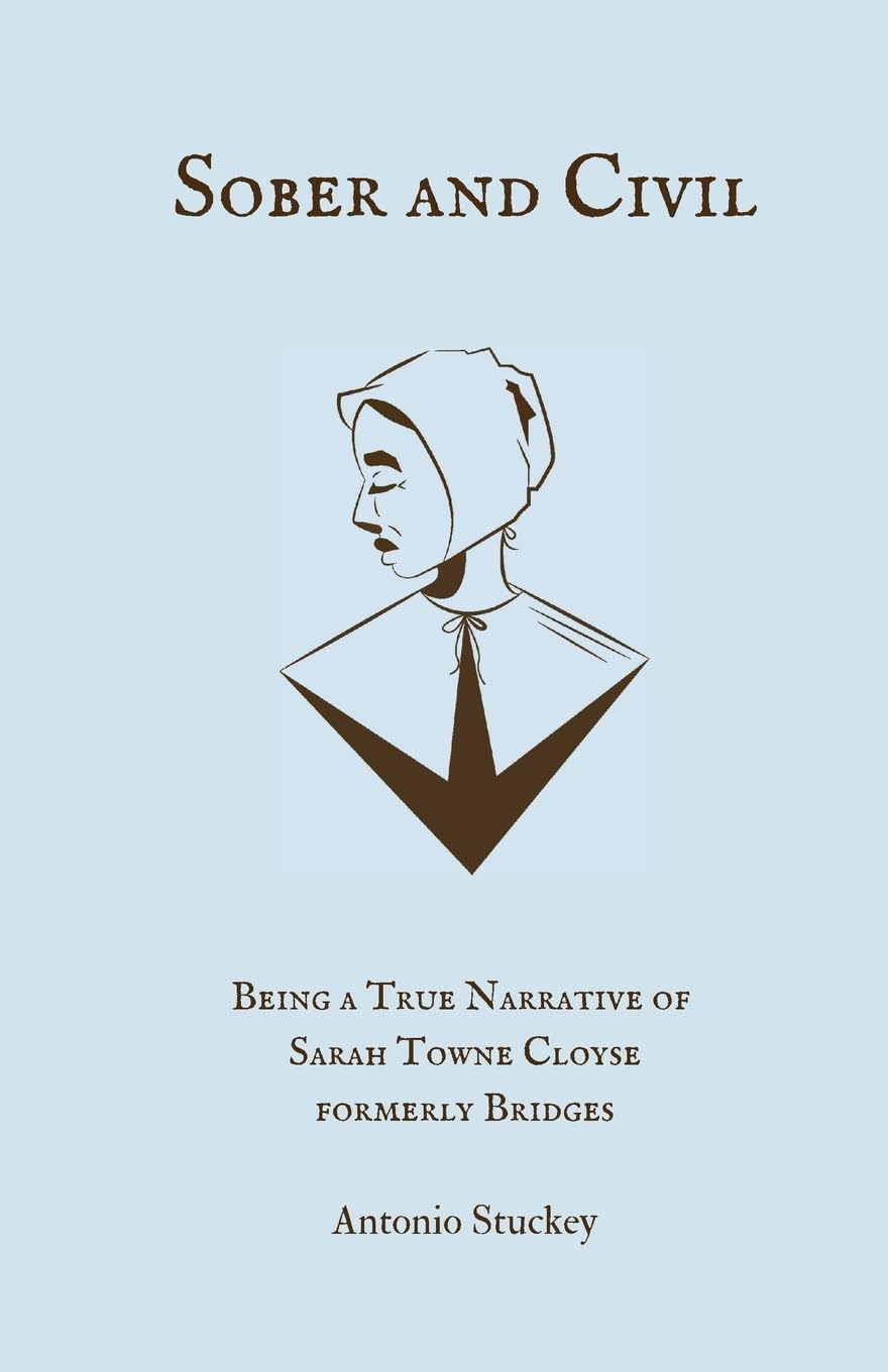 Sober and Civil: Being a true narrative of one Sarah Towne Cloyse, formerly Bridges (Women of Massachusetts Bay)