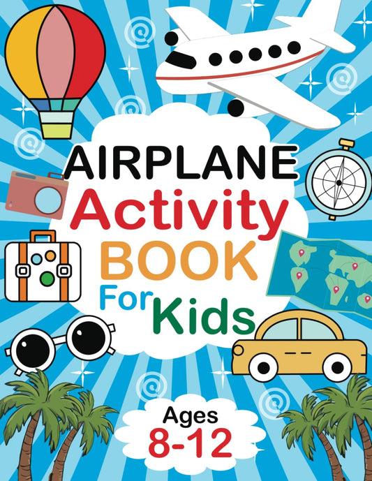 Airplane Activity Book For Kids Ages 8-12: Hours of In-Flight Fun with Word searches, Crosswords, Mazes, Drawing, Logic Puzzle, Sudoku.