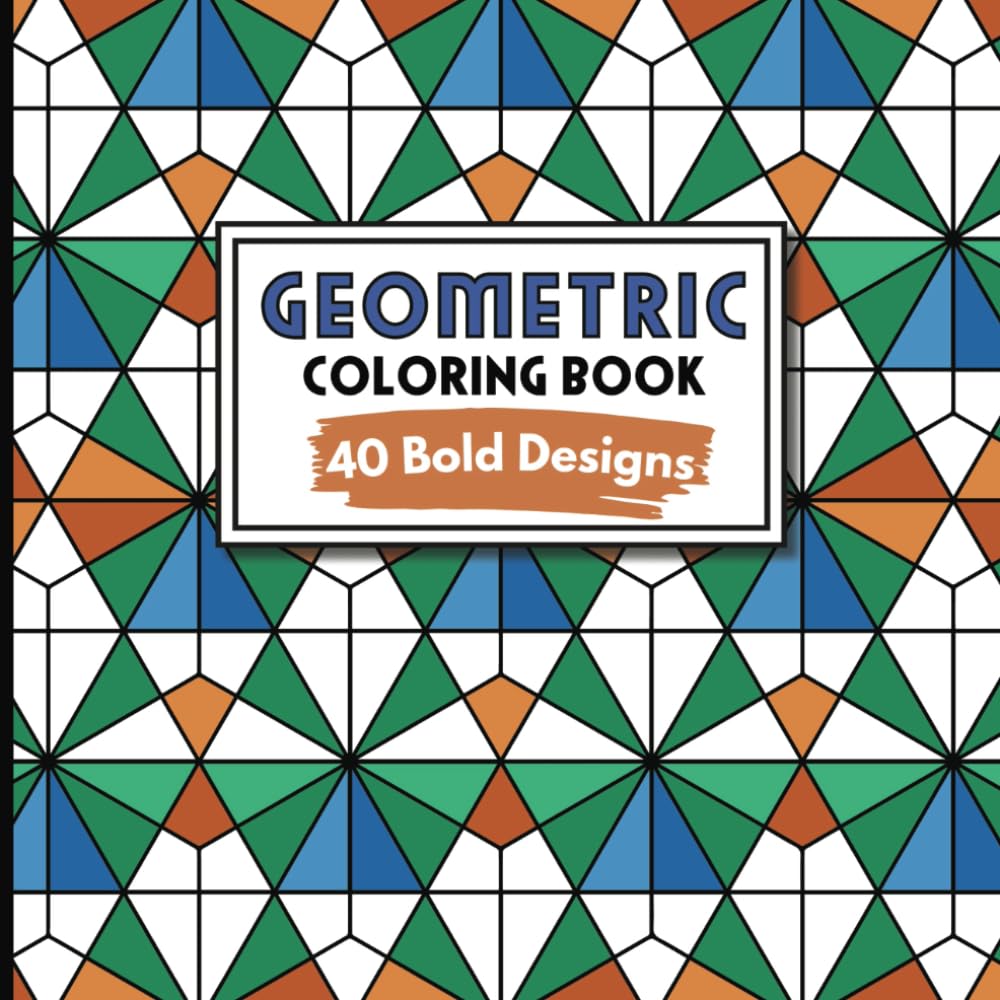 Geometric Coloring Book: 40 Bold Designs For Teens And Adults For Relaxation 8.5 x 8.5 Matte Cover - 998