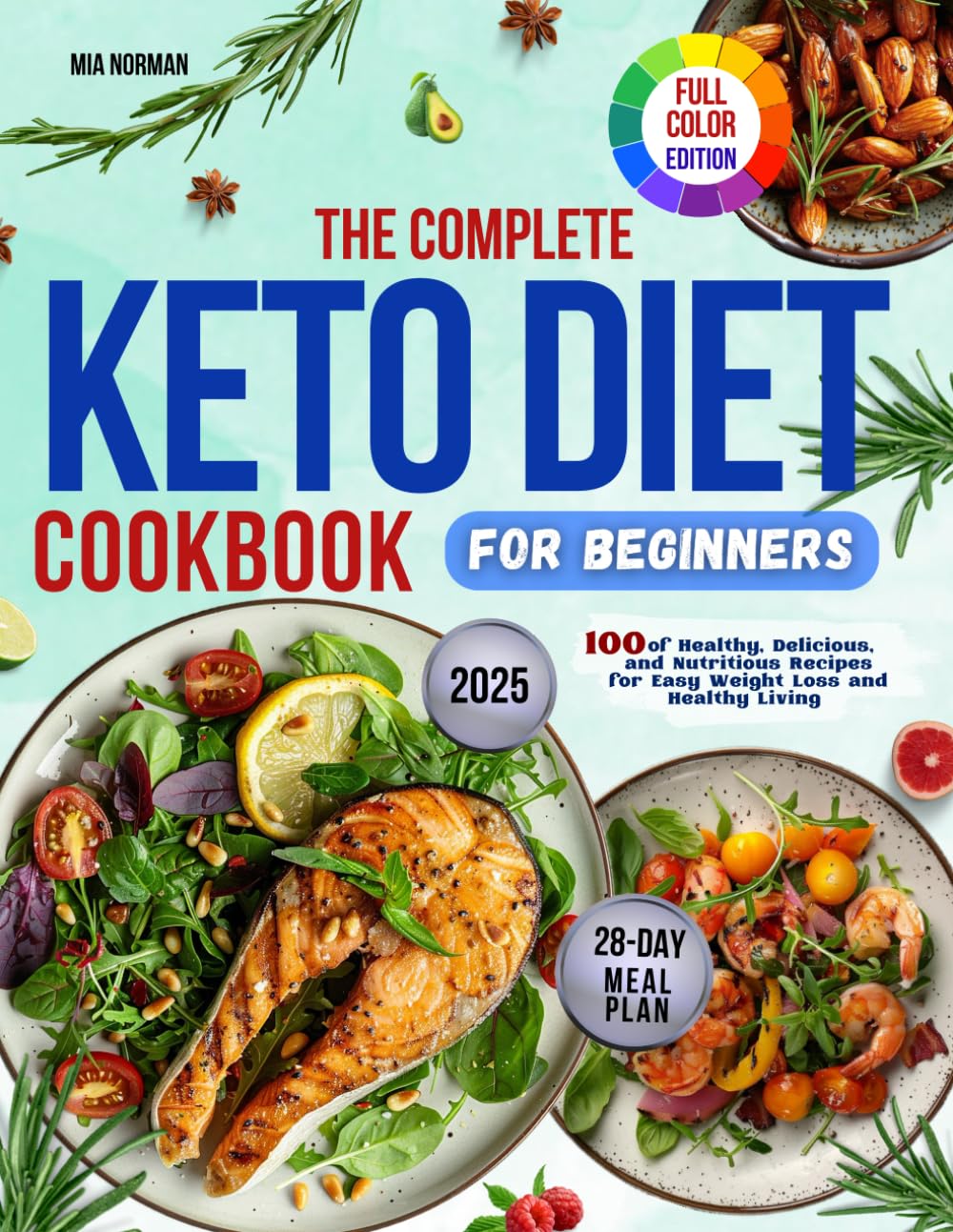 The Complete Keto Diet Cookbook for Beginners: 100 Healthy, Delicious, and Nutritious High-Protein, Low-Carb Recipes with 28 - Day Meal Plan for Easy Weight Loss | Includes Full-Color Pictures - 6107
