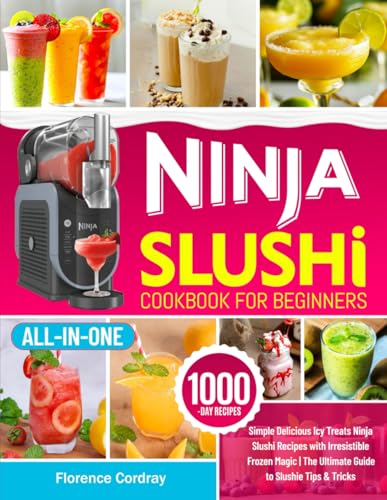 Ninja Slushi Cookbook for Beginners: Simple Delicious Icy Treats Ninja Slushi Recipes with Irresistible Frozen Magic | The Ultimate Guide to Slushie Tips & Tricks