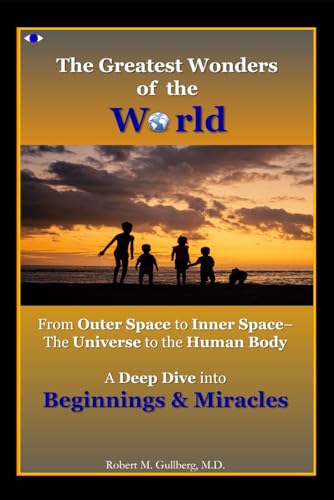 The Greatest Wonders of the World: From Outer Space to Inner Space- The Universe to the Human Body