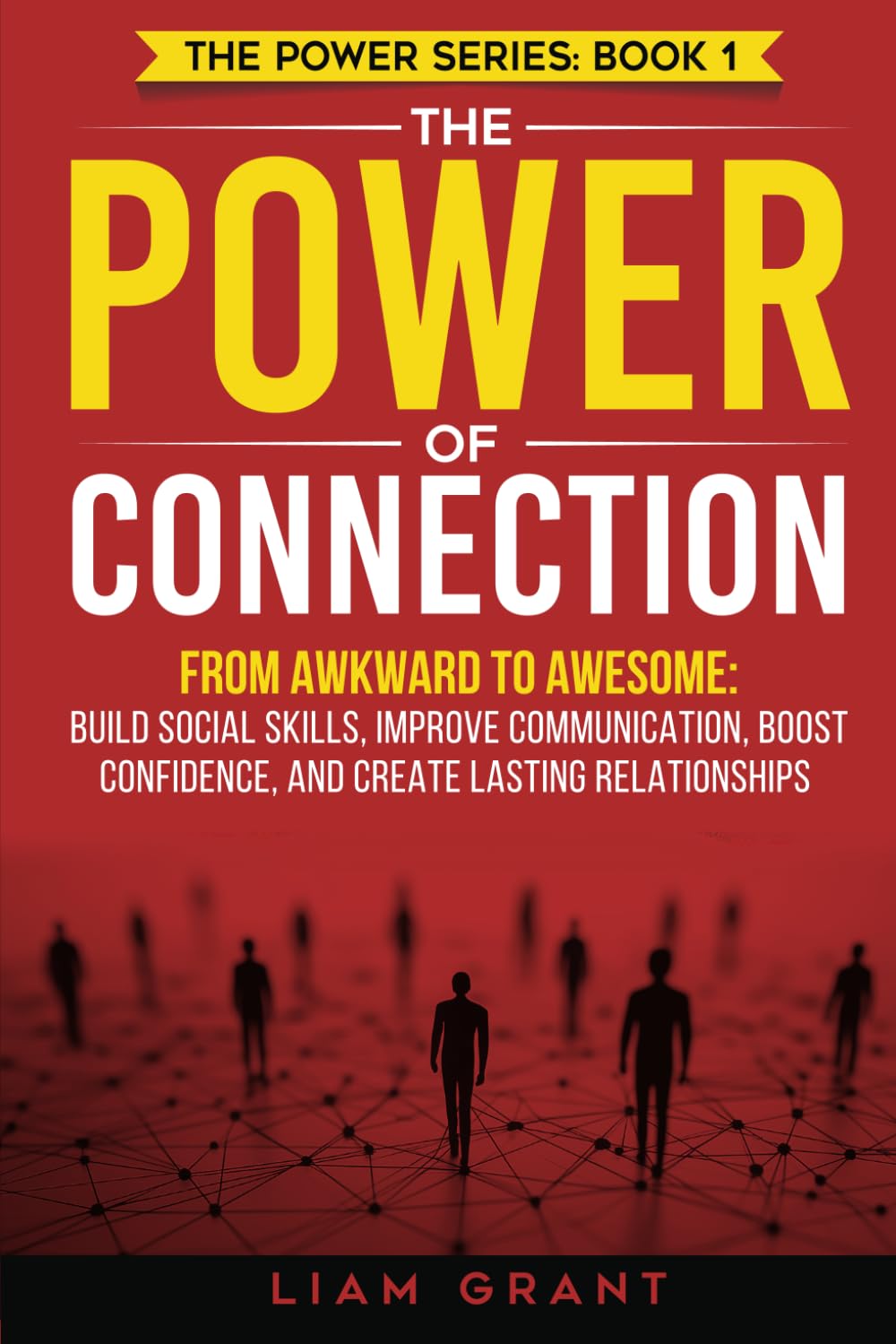The Power of Connection: From Awkward to Awesome: Build Social Skills, Improve Communication, Boost Confidence, and Create Lasting Relationships (The Power Series) - 313