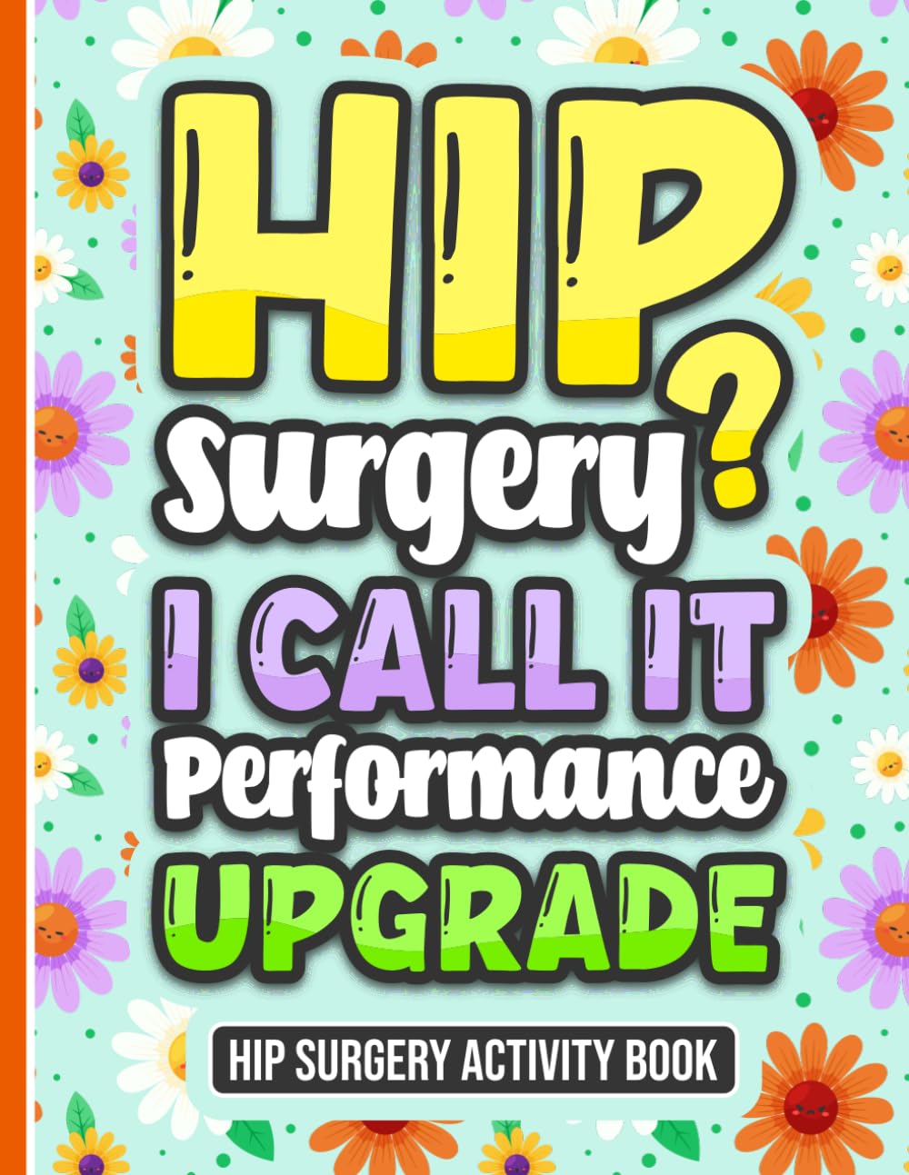 Hip Surgery? I Call It Performance Upgrade - Activity Book: A Variety of Puzzles and Activities for Women and Men Recovering from Hip Surgery (Solutions Included) - 1216