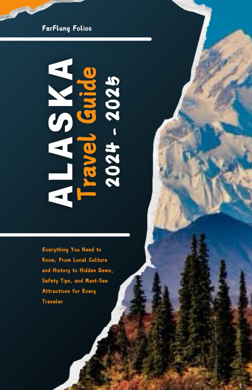 ALASKA TRAVEL GUIDE 2024 - 2025: Everything You Need to Know, From Local Culture and History to Hidden Gems, Safety Tips, and Must-See Attractions for Every Traveler - 7128