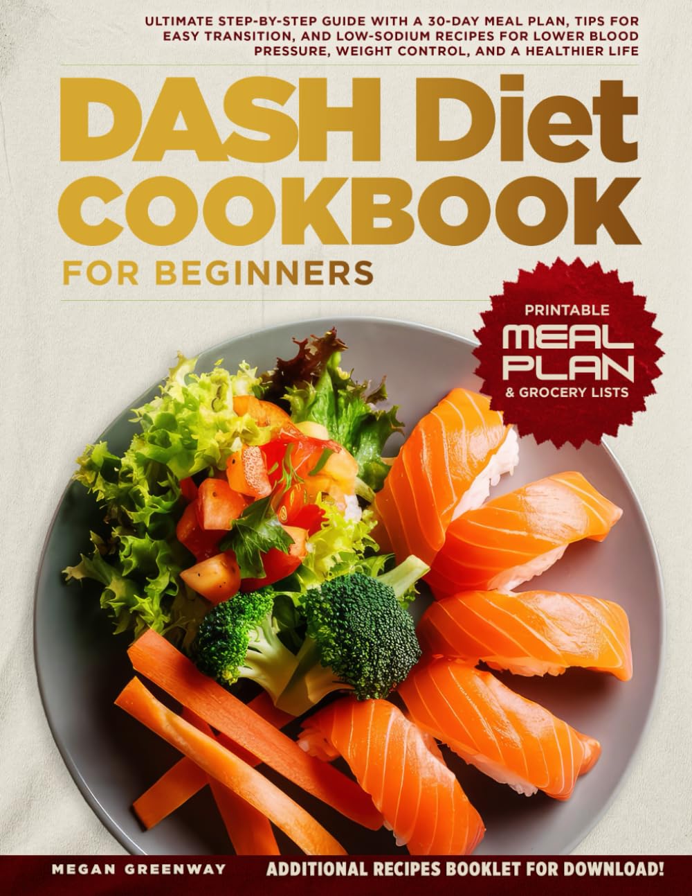 DASH Diet Cookbook for Beginners: Ultimate Step-by-Step Guide with a 30-Day Meal Plan, Tips for Easy Transition, and Low-Sodium Recipes for Lower Blood Pressure, Weight Control, and a Healthier Life