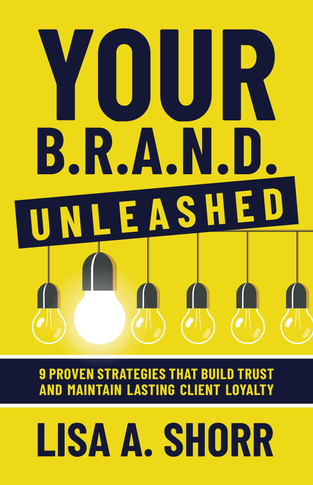 Your B.R.A.N.D. Unleashed: 9 Proven Strategies That Build Trust and Maintain Lasting Client Loyalty