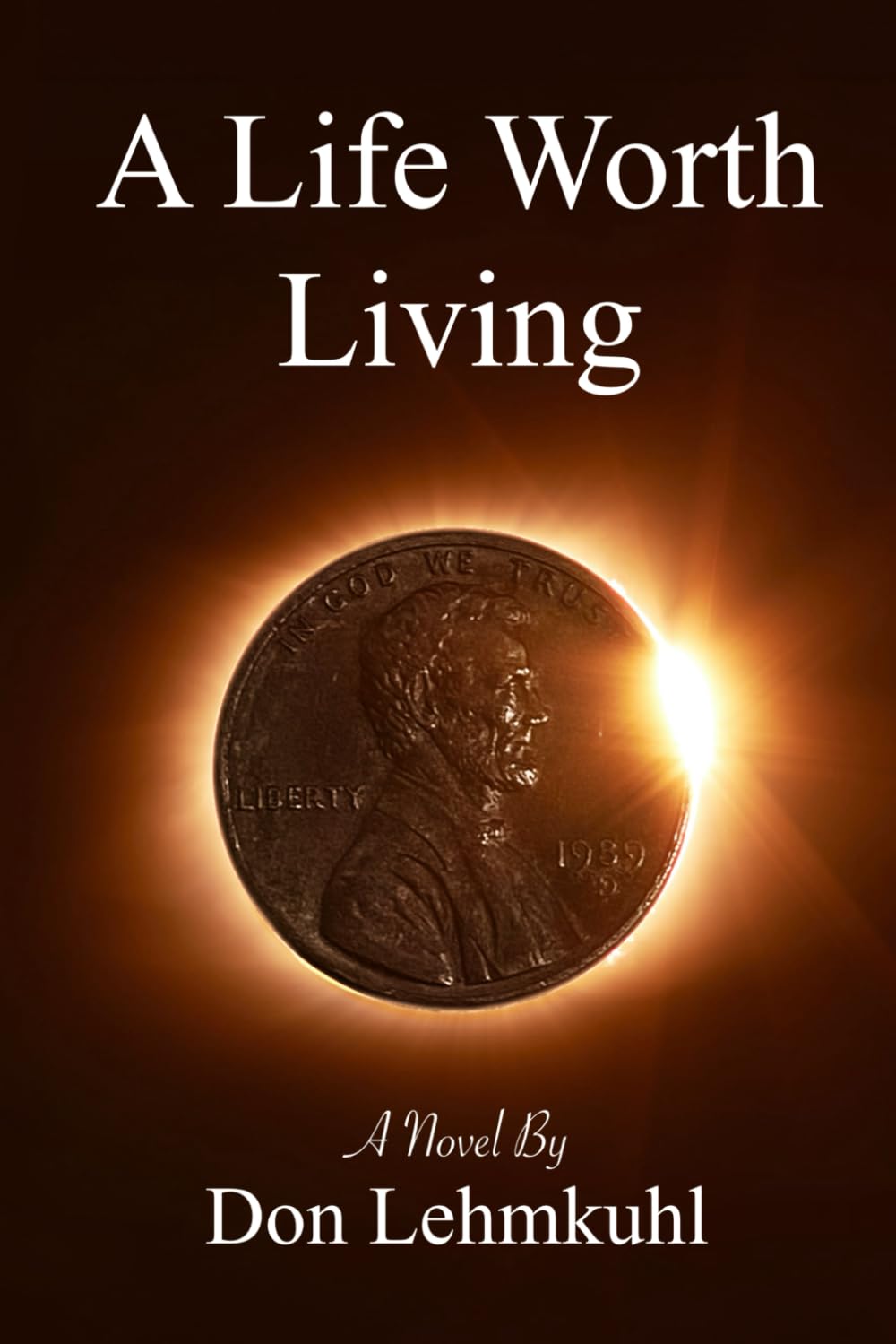 A Life Worth Living: A Novel by Don Lehmkuhl